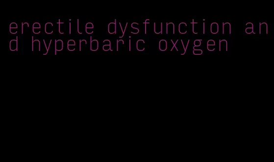 erectile dysfunction and hyperbaric oxygen