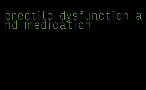 erectile dysfunction and medication