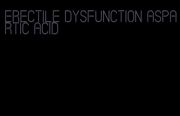 erectile dysfunction aspartic acid