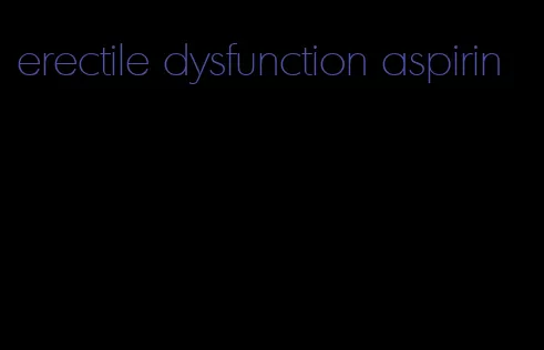 erectile dysfunction aspirin