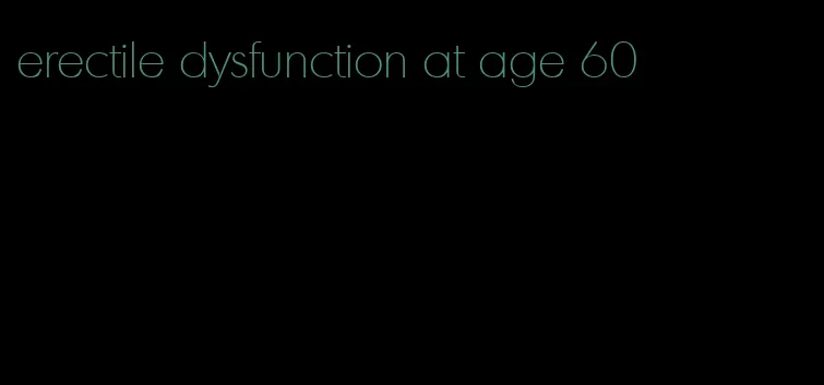 erectile dysfunction at age 60