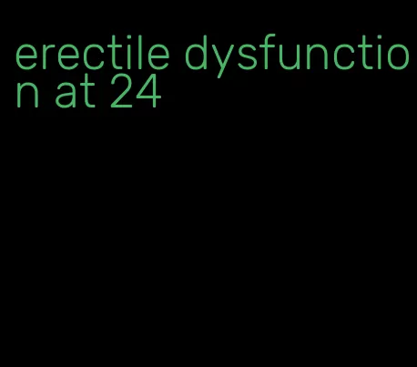 erectile dysfunction at 24