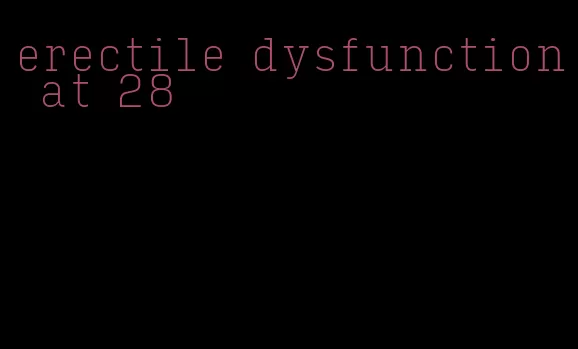 erectile dysfunction at 28