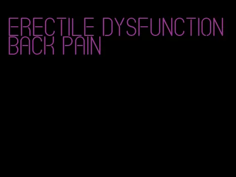 erectile dysfunction back pain