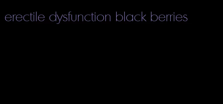 erectile dysfunction black berries