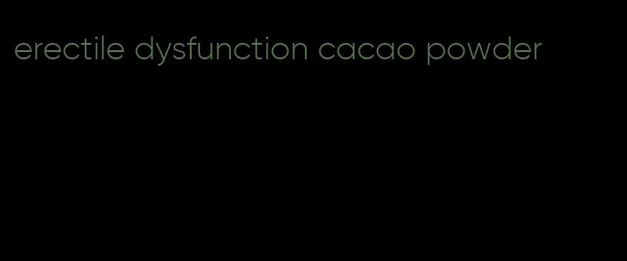 erectile dysfunction cacao powder