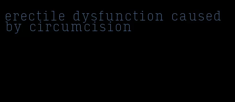 erectile dysfunction caused by circumcision