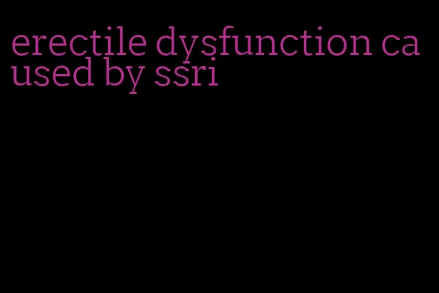 erectile dysfunction caused by ssri