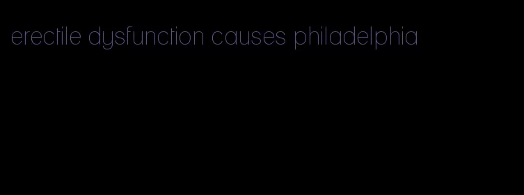 erectile dysfunction causes philadelphia