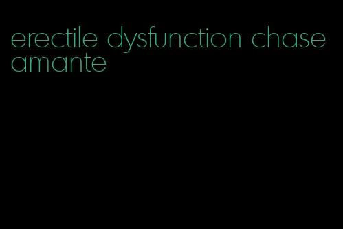 erectile dysfunction chase amante