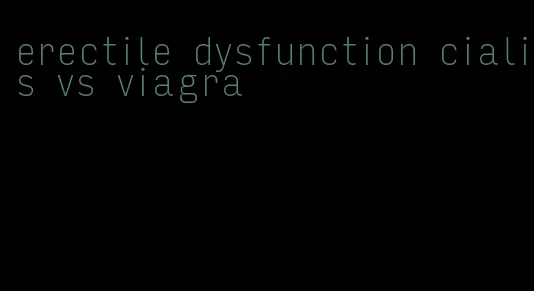 erectile dysfunction cialis vs viagra