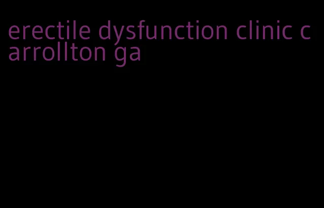 erectile dysfunction clinic carrollton ga