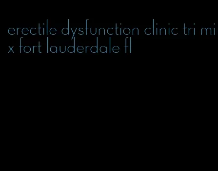 erectile dysfunction clinic tri mix fort lauderdale fl