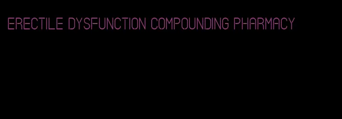 erectile dysfunction compounding pharmacy