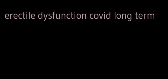 erectile dysfunction covid long term