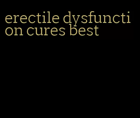 erectile dysfunction cures best