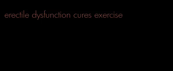 erectile dysfunction cures exercise