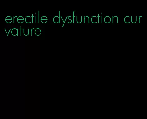 erectile dysfunction curvature