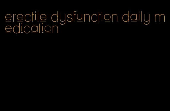 erectile dysfunction daily medication