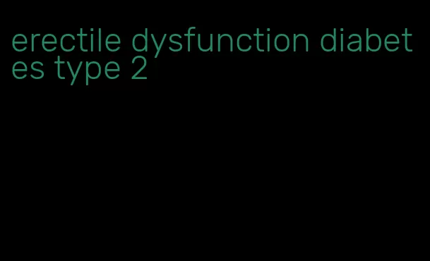 erectile dysfunction diabetes type 2