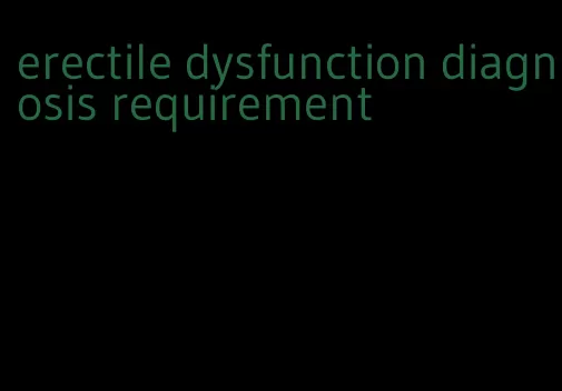 erectile dysfunction diagnosis requirement