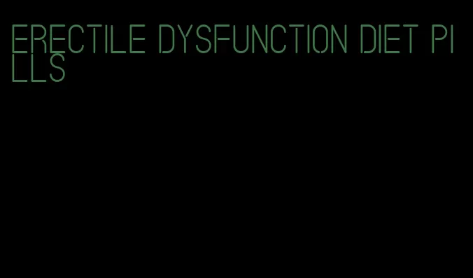 erectile dysfunction diet pills