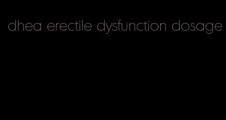 dhea erectile dysfunction dosage