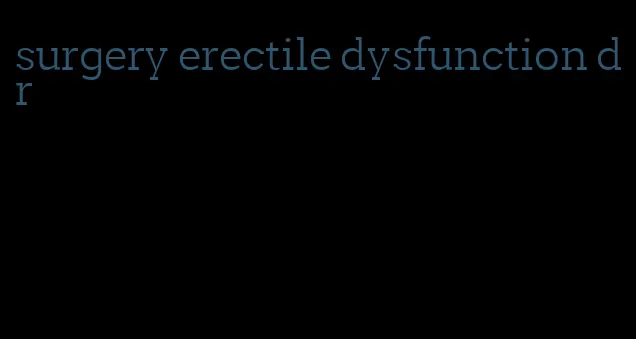 surgery erectile dysfunction dr