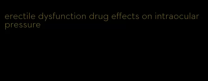 erectile dysfunction drug effects on intraocular pressure