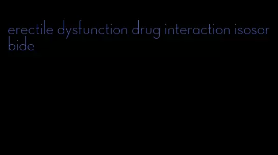 erectile dysfunction drug interaction isosorbide