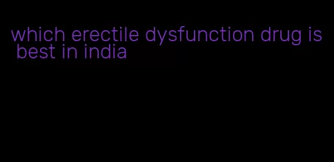 which erectile dysfunction drug is best in india