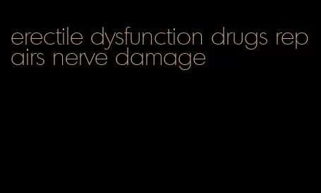 erectile dysfunction drugs repairs nerve damage