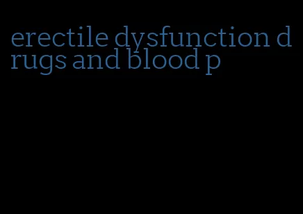 erectile dysfunction drugs and blood p