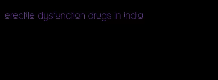 erectile dysfunction drugs in india