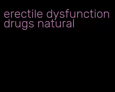 erectile dysfunction drugs natural