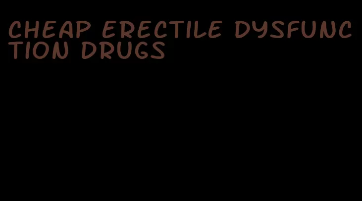 cheap erectile dysfunction drugs