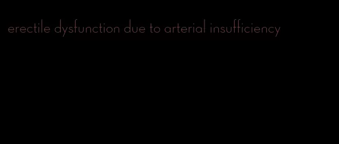 erectile dysfunction due to arterial insufficiency