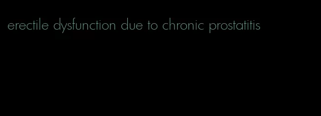 erectile dysfunction due to chronic prostatitis