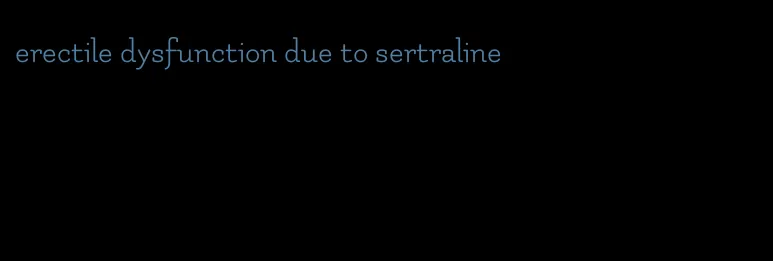 erectile dysfunction due to sertraline