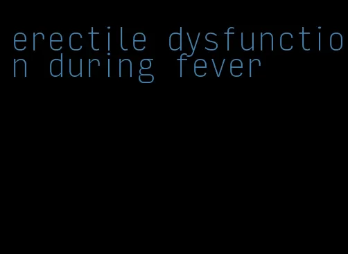 erectile dysfunction during fever