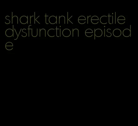 shark tank erectile dysfunction episode