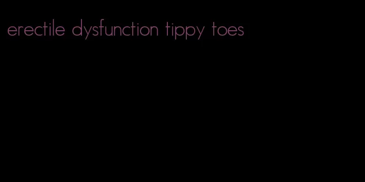 erectile dysfunction tippy toes