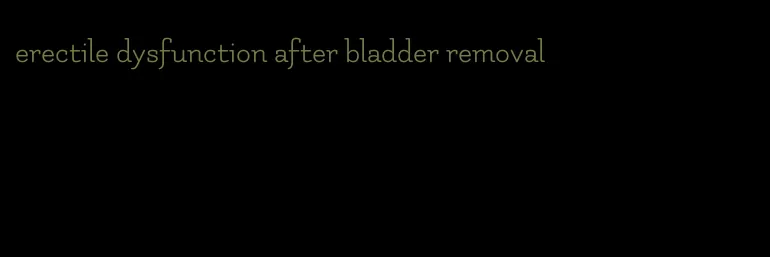 erectile dysfunction after bladder removal