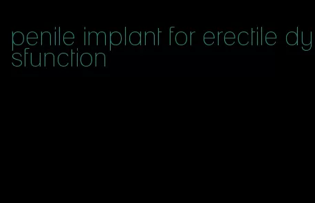 penile implant for erectile dysfunction