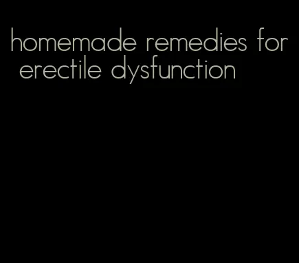 homemade remedies for erectile dysfunction