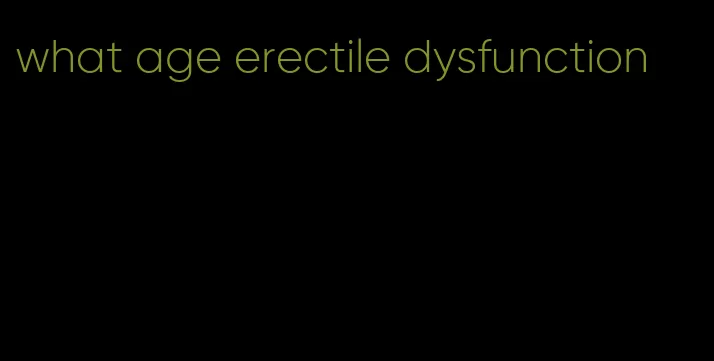 what age erectile dysfunction