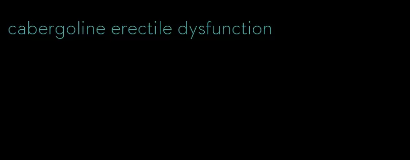 cabergoline erectile dysfunction