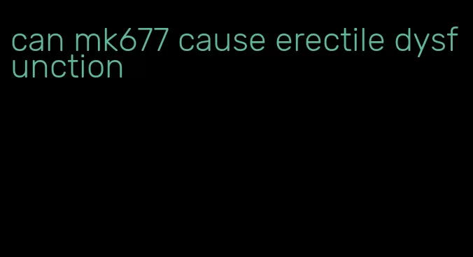 can mk677 cause erectile dysfunction