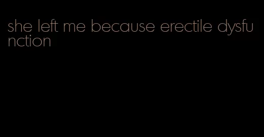 she left me because erectile dysfunction