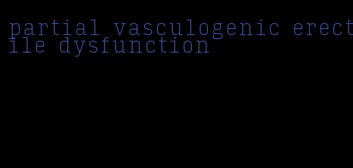 partial vasculogenic erectile dysfunction